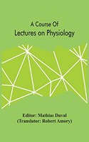 Course Of Lectures On Physiology