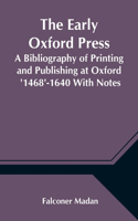 Early Oxford Press A Bibliography of Printing and Publishing at Oxford '1468'-1640 With Notes, Appendixes and Illustrations