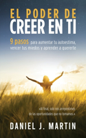 El poder de creer en ti: 9 pasos para aumentar tu autoestima, vencer tus miedos y aprender a quererte(Desarrollo Personal Y Autoayuda)