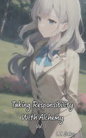 Taking Responsibility With Alchemy: Vol. 1