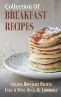 Collection Of Breakfast Recipes: Amazing Breakfast Recipes From A Wide Range Of Countries: Breakfast Ideas To Prepare