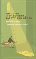 Ensuring Institutional Safety And Order: Approaches To Reduce Correctional Institution's Violence: How Can Prisons Eliminate Violence