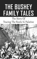 The Bushey Family Tales: The Story Of Tracing The Roots In Palatine: Trippstadt Village Of Palatine