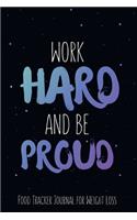 Work Hard and be Proud Food Tracker Journal for Weight Loss, Water, Food, Cardio, Strength Training and Sleep Tracker: Journal Size 6x9 Inches 120 Pages