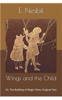 Wings and the Child: Or, The Building of Magic Cities: Original Text