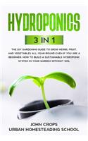 Hydroponics: 3 In 1 The DIY Gardening Guide to Grow Herbs, Fruit, and Vegetables All-Year-Round Even if You Are a Beginner. How to Build a Sustainable Hydroponic