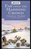 Far from the Madding Crowd By Thomas Hardy (Romantic, Impassioned & Fictional Novel) "Complete Unabridged & Annotated Classic Volume"