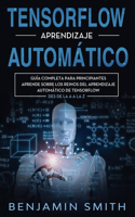 TensorFlow Aprendizaje Automático: Guía completa para principiantes aprende sobre los reinos del aprendizaje automático de TensorFlow desde la A a la Z(1 Tensorflow Aprendizaje Automático)