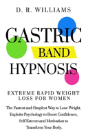 Gastric Band Hypnosis: Extreme Rapid Weight Loss For Women. The Fastest and Simplest Way to Lose Weight. Exploits Psychology to Boost Confidence, Self-Esteem and Motivatio