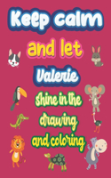 keep calm and let Valerie shine in the drawing and coloring