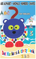 ABC Dot Markers Activity Book for Toddlers: Learn the alphabet, number and shape for toddlers Paint Dots For Toddler - Preschool - Kindergarten - Girls - Boys - Kids Ages 2-4, 3-5