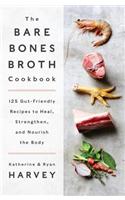 The Bare Bones Broth Cookbook: 125 Gut-Friendly Recipes to Heal, Strengthen, and Nourish the Body