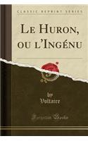 Le Huron, Ou l'Ingénu (Classic Reprint)