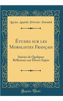 ï¿½tudes Sur Les Moralistes Franï¿½ais: Suivies de Quelques Rï¿½flexions Sur Divers Sujets (Classic Reprint): Suivies de Quelques Rï¿½flexions Sur Divers Sujets (Classic Reprint)