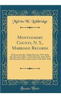 Montgomery County, N. Y., Marriage Records: Performed by Rev. Elijah Herrick, 1795-1844; Also Records of Rev. Calvin Herrick, 1834-1876; Also Records of Rev. John Calvin Toll, 1803-1844 (Classic Reprint)