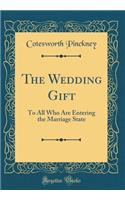 The Wedding Gift: To All Who Are Entering the Marriage State (Classic Reprint)