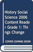 History Social Science 2006 Content Reader Grade 1: Things Change