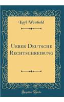Ueber Deutsche Rechtschreibung (Classic Reprint)