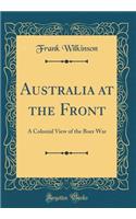 Australia at the Front: A Colonial View of the Boer War (Classic Reprint)
