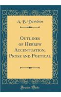 Outlines of Hebrew Accentuation, Prose and Poetical (Classic Reprint)