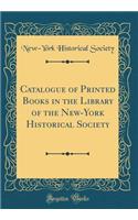 Catalogue of Printed Books in the Library of the New-York Historical Society (Classic Reprint)