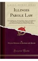 Illinois Parole Law: Accomplishments, Statistical Data, Papers and Addresses on Its Provisions and Its Administration; After Care of Prisoners Released on Parole, Crime 