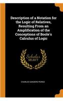 Description of a Notation for the Logic of Relatives, Resulting from an Amplification of the Conceptions of Boole's Calculus of Logic