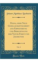 Diana, oder Neue Gesellschaftsschrift zur Erweiterung und Berichtigung der Natur-Forst-und Jagdkunde, Vol. 4 (Classic Reprint)