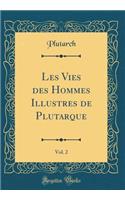 Les Vies des Hommes Illustres de Plutarque, Vol. 2 (Classic Reprint)