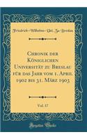 Chronik der Königlichen Universität zu Breslau für das Jahr vom 1. April 1902 bis 31. März 1903, Vol. 17 (Classic Reprint)