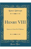 Henry VIII: Opera En 4 Actes Et 6 Tableaux (Classic Reprint)