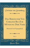 Das Rheinufer Von Coblenz Bis Zur Mündung Der Nahe, Vol. 5: Historisch Und Topographisch (Classic Reprint)