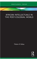 African Intellectuals in the Post-Colonial World