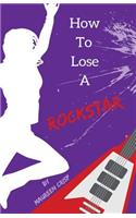 How To Lose A Rockstar