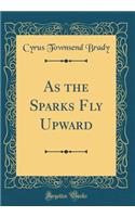 As the Sparks Fly Upward (Classic Reprint)