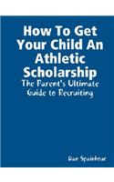 How to Get Your Child an Athletic Scholarship