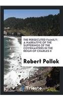 The Persecuted Family: A Narrative of the Sufferings of the Covenanters in the Reign of Charles II