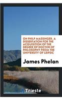 ON PHILP MASSINGER. A DISSERTATION FOR T