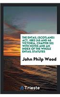 The Entail (Scotland) Act, 1882 (45 and 46 Victoria, Chapter 53) with Notes and an Index of the whole entail statutes