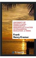 University of Pennsylvania. Experimental Research as a Factor in Commercial Education. a Thesis