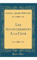 Les Accouchements A la Cour (Classic Reprint)