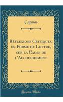 Rï¿½flexions Critiques, En Forme de Lettre, Sur La Cause de L'Accouchement (Classic Reprint)