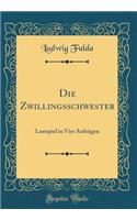 Die Zwillingsschwester: Lustspiel in Vier Aufzügen (Classic Reprint)