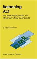Balancing Act: The New Medical Ethics of Medicine’s New Economics(3 Clinical Medical Ethics)