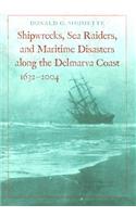 Shipwrecks, Sea Raiders, and Maritime Disasters Along the Delmarva Coast, 1632-2004