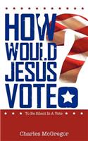 How Would Jesus Vote?