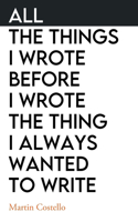 All The Things I Wrote Before I Wrote The Thing I Always Wanted To Write