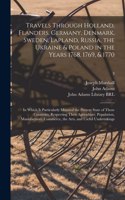 Travels Through Holland, Flanders, Germany, Denmark, Sweden, Lapland, Russia, the Ukraine & Poland in the Years 1768, 1769, & 1770: in Which is Particularly Minuted the Present State of Those Countries, Respecting Their Agriculture, Population, ...; 3