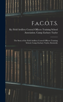F.a.C.O.T.S.: The Story of the Field Artillery Central Officers Training School, Camp Zachary Taylor, Kentucky