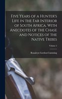 Five Years of a Hunter's Life in the Far Interior of South Africa. With Anecdotes of the Chase and Notices of the Native Tribes; Volume 2